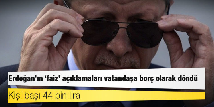 Erdoğan’ın ‘faiz’ açıklamaları vatandaşa borç olarak döndü: Kişi başı 44 bin lira