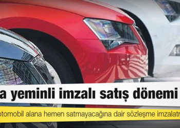 Firmalar otomobil alana hemen satmayacağına dair sözleşme imzalatıyor