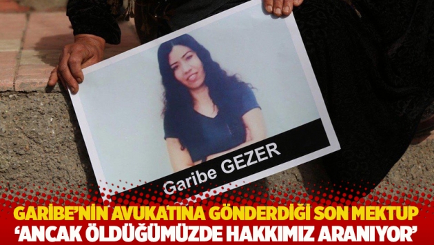 Garibe'nin avukatına gönderdiği son mektup: Ancak öldüğümüzde hakkımız aranıyor