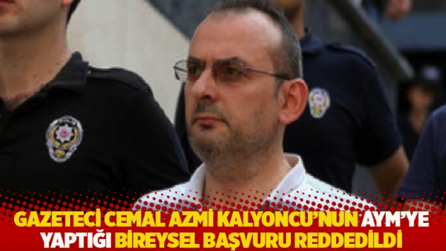 Gazeteci Cemal Azmi Kalyoncu’nun AYM’ye yaptığı bireysel başvuru reddedildi