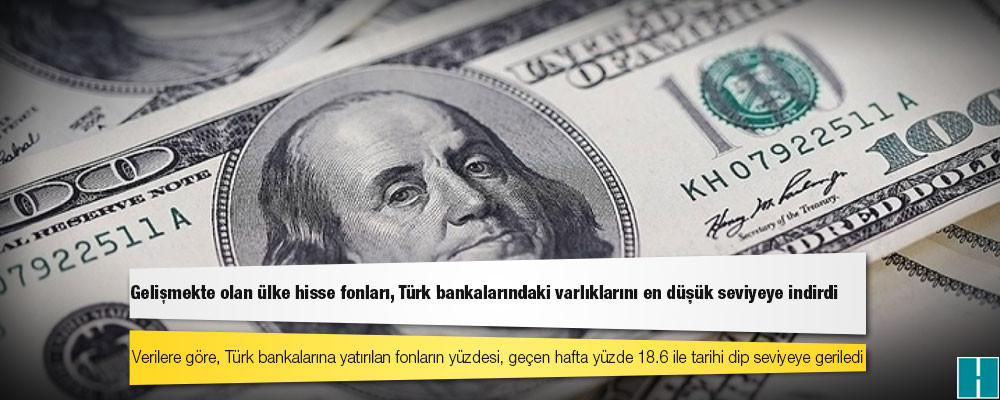 Gelişmekte olan ülke hisse fonları, Türk bankalarındaki varlıklarını en düşük seviyeye indirdi