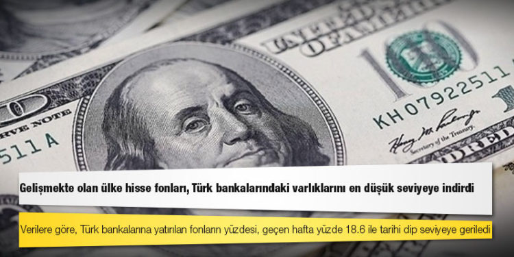 Gelişmekte olan ülke hisse fonları, Türk bankalarındaki varlıklarını en düşük seviyeye indirdi