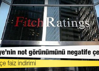 Gerekçe faiz indirimi: Fitch, Türkiye’nin not görünümünü negatife çevirdi
