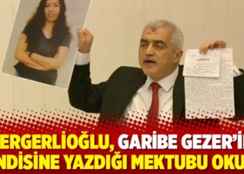 Gergerlioğlu, Garibe Gezer'in kendisine yazdığı mektubu okudu