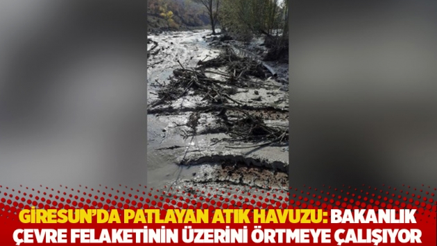 Giresun'da patlayan atık havuzu: Bakanlık çevre felaketinin üzerini örtmeye çalışıyor