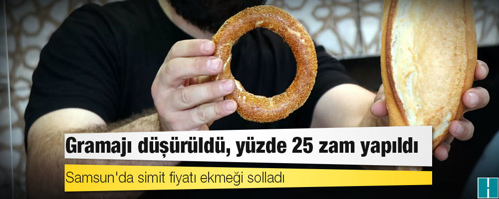 Gramajı düşürüldü, yüzde 25 zam yapıldı: Samsun'da simit fiyatı ekmeği solladı