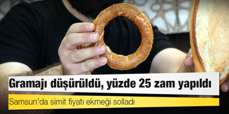 Gramajı düşürüldü, yüzde 25 zam yapıldı: Samsun'da simit fiyatı ekmeği solladı