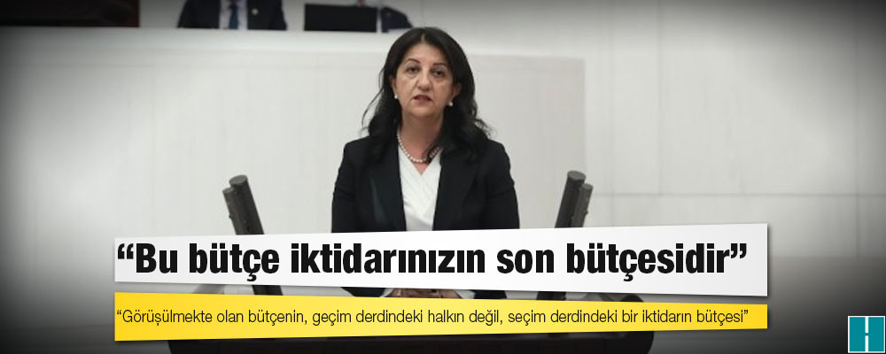 HDP Eş Genel Başkanı Buldan: Bu bütçe iktidarınızın son bütçesidir; dönüşü olmayan gidiş bütçenizdir