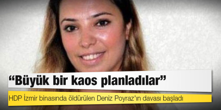 HDP İzmir binasında öldürülen Deniz Poyraz'ın davası başladı: Büyük bir kaos planladılar