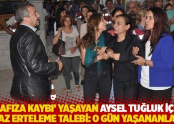 'Hafıza kaybı' yaşayan Aysel Tuğluk i&ccedil;in infaz erteleme talebi: O g&uuml;n yaşananlar...