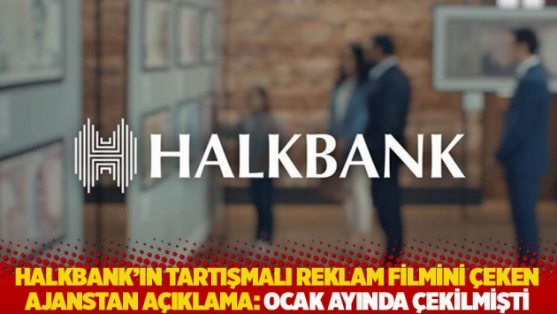 Halkbank'ın tartışmalı reklam filmini çeken ajanstan açıklama: Ocak ayında çekilmişti