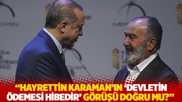 "Hayrettin Karaman'ın 'Devletin ödemesi hibedir' görüşü doğru mu?"