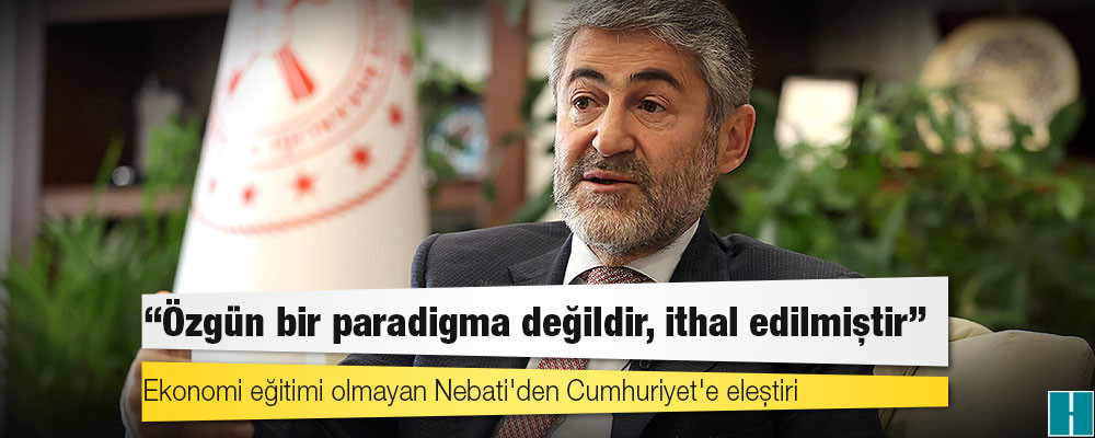 Hazine ve Maliye Bakanı Nurettin Nebati’nin doktora tezinde “Cumhuriyet” eleştirisi