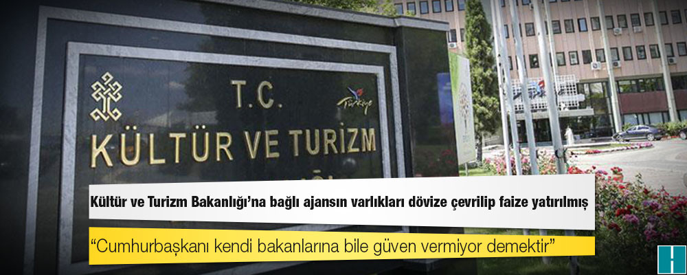 Kültür ve Turizm Bakanlığı’na bağlı ajansın varlıkları dövize çevrilip faize yatırılmış