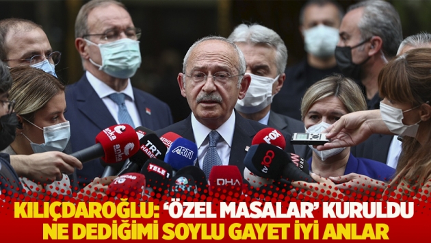 Kılıçdaroğlu: 'Özel masalar' kuruldu, ne dediğimi Soylu gayet iyi anlar