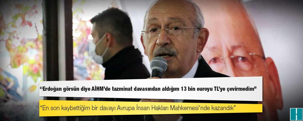 Kılıçdaroğlu: Erdoğan görsün diye AİHM'de tazminat davasından aldığım 13 bin euroyu TL'ye çevirmedim