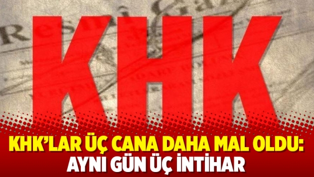 KHK’lar üç cana daha mal oldu: Aynı gün üç intihar