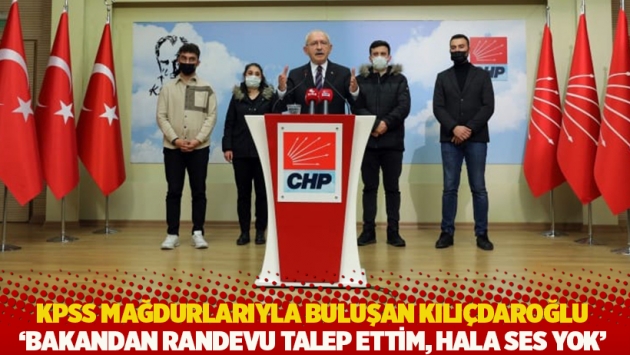 KPSS mağdurlarıyla buluşan Kılıçdaroğlu: Bakandan randevu talep ettim, hala ses yok