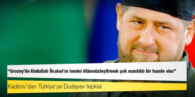Kadirov'dan Türkiye'ye Dudayev tepkisi: Grozny'de Abdullah Öcalan'ın ismini ölümsüzleştirmek çok mantıklı bir hamle olur