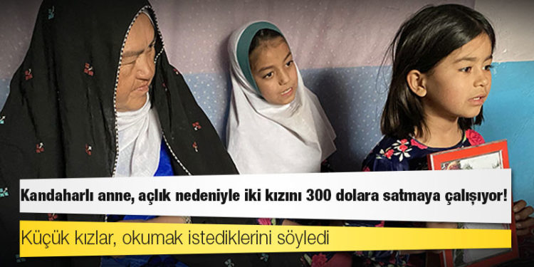 Kandaharlı anne, açlık nedeniyle iki kızını 300 dolara satmaya çalışıyor!