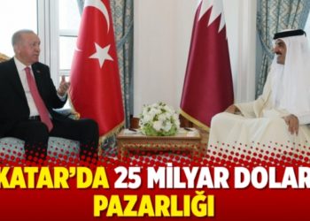 Katar&rsquo;da 25 milyar dolar pazarlığı