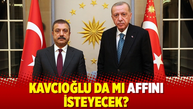 Kavcıoğlu da mı affını isteyecek?