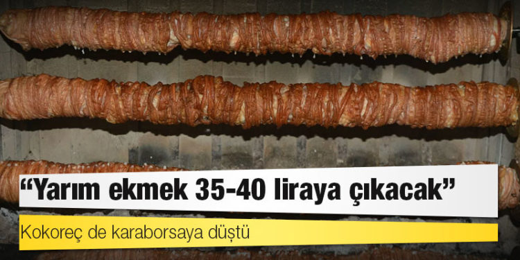 Kokoreç de karaborsaya düştü: 'Yarım ekmek 35-40 liraya çıkacak'