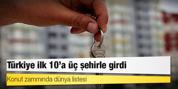 Konut zammında dünya listesi: Türkiye ilk 10’a üç şehirle girdi