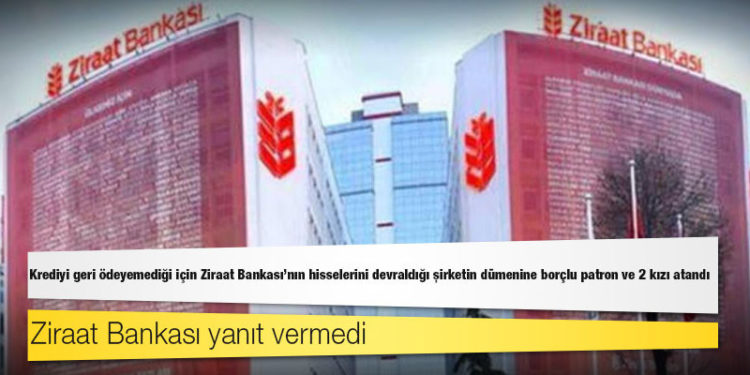 Krediyi geri ödeyemediği için Ziraat Bankası'nın hisselerini devraldığı şirketin dümenine borçlu patron ve 2 kızı atandı