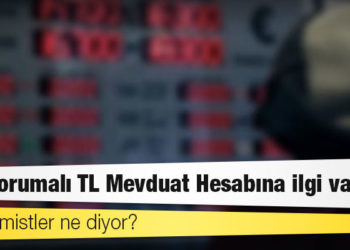 Kur Korumalı TL Mevduat Hesabına ilgi var mı? Ekonomistler ne diyor?