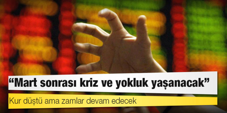 Kur düştü ama zamlar devam edecek: 'Mart sonrası kriz ve yokluk yaşanacak'