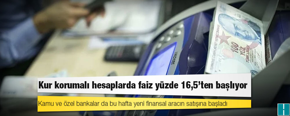 Kur korumalı hesaplarda faiz yüzde 16,5’ten başlıyor