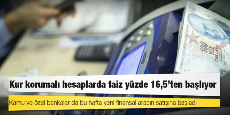 Kur korumalı hesaplarda faiz yüzde 16,5’ten başlıyor