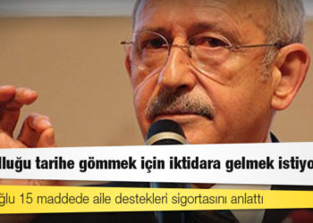 Kılıçdaroğlu 15 maddede aile destekleri sigortasını anlattı: Yoksulluğu tarihe gömmek için iktidara gelmek istiyoruz
