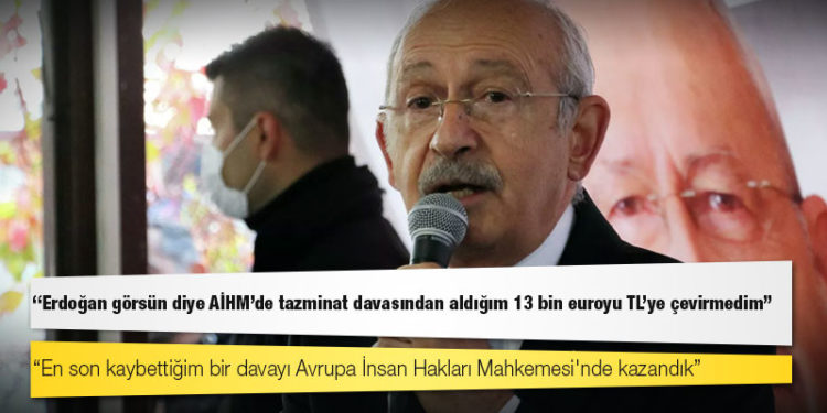 Kılıçdaroğlu: Erdoğan görsün diye AİHM'de tazminat davasından aldığım 13 bin euroyu TL'ye çevirmedim