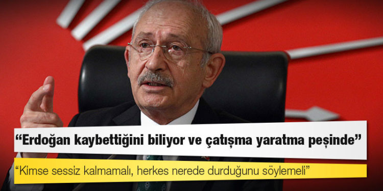 Kılıçdaroğlu: Erdoğan kaybettiğini biliyor ve çatışma yaratma peşinde; kimse sessiz kalmamalı, herkes nerede durduğunu söylemeli