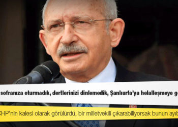 Kılıçdaroğlu: Gelmedik, sofranıza oturmadık, dertlerinizi dinlemedik, Şanlıurfa’ya helalleşmeye geldim