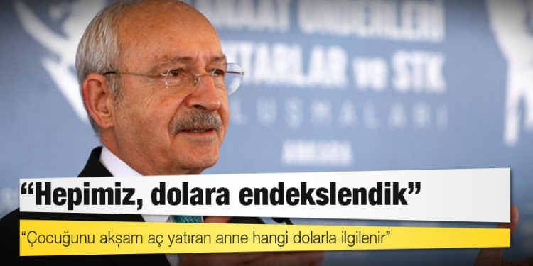 Kılıçdaroğlu: Hepimiz, dolara endekslendik