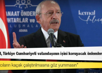 Kılıçdaroğlu: Hükümet, Türkiye Cumhuriyeti vatandaşının işini koruyacak önlemler alsın, sığınmacıların kaçak çalıştırılmasına göz yummasın