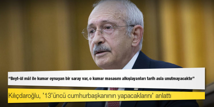 Kılıçdaroğlu, ’13’üncü cumhurbaşkanının yapacaklarını’ anlattı
