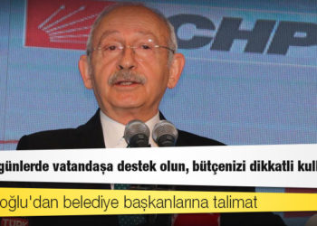 Kılıçdaroğlu'dan belediye başkanlarına talimat: Bu zor günlerde vatandaşa destek olun, bütçenizi dikkatli kullanın