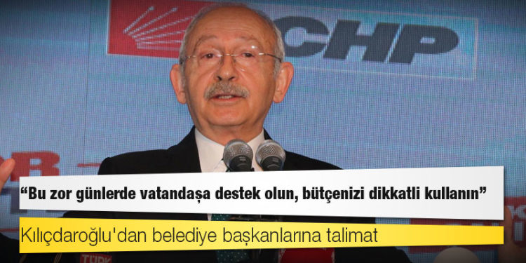 Kılıçdaroğlu'dan belediye başkanlarına talimat: Bu zor günlerde vatandaşa destek olun, bütçenizi dikkatli kullanın