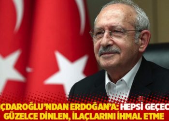 Kılı&ccedil;daroğlu'ndan Erdoğan'a: Hepsi ge&ccedil;ecek, g&uuml;zelce dinlen, ila&ccedil;larını ihmal etme