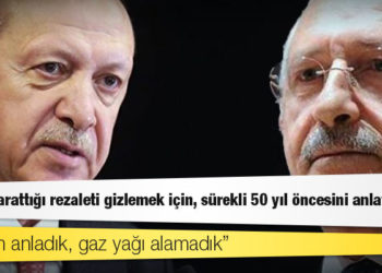 Kılıçdaroğlu'ndan Erdoğan'a: Kendi yarattığı rezaleti gizlemek için, sürekli 50 yıl öncesini anlatıyor; tamam anladık, gaz yağı alamadık