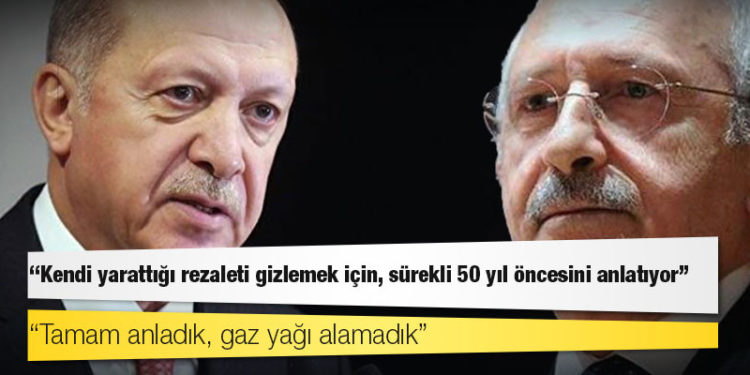 Kılıçdaroğlu'ndan Erdoğan'a: Kendi yarattığı rezaleti gizlemek için, sürekli 50 yıl öncesini anlatıyor; tamam anladık, gaz yağı alamadık