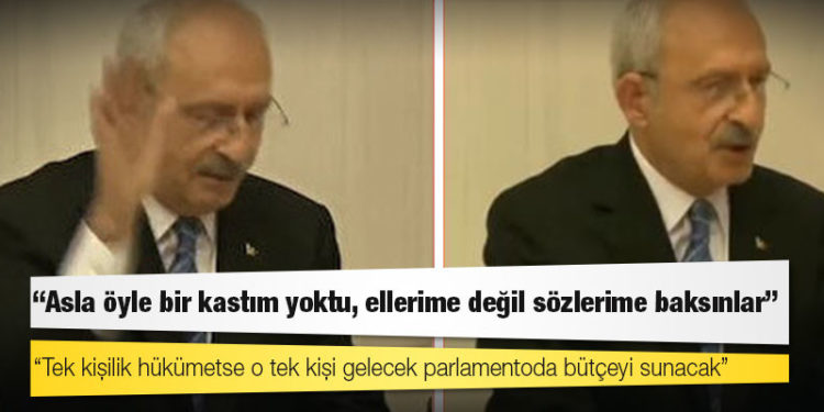 Kılıçdaroğlu’ndan Meclis’teki el hareketine ilişkin açıklama: Asla öyle bir kastım yoktu, ellerime değil sözlerime baksınlar