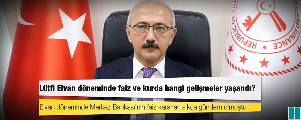 Lütfi Elvan döneminde faiz ve kurda hangi gelişmeler yaşandı?