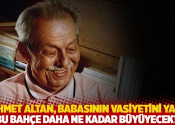 Mehmet Altan, babasının vasiyetini yazdı: Bu bah&ccedil;e daha ne kadar b&uuml;y&uuml;yecek?