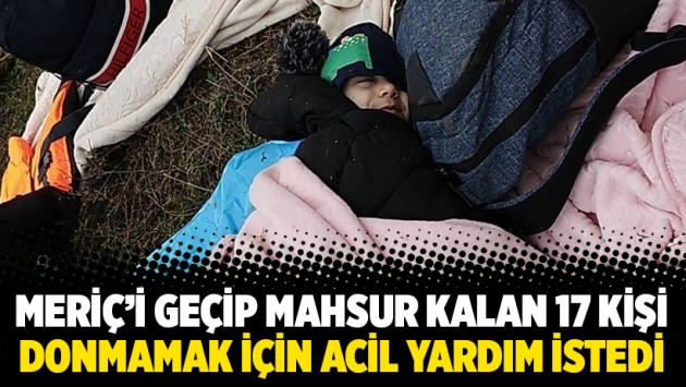 Meriç’i geçip mahsur kalan 17 kişi donmamak için acil yardım istedi