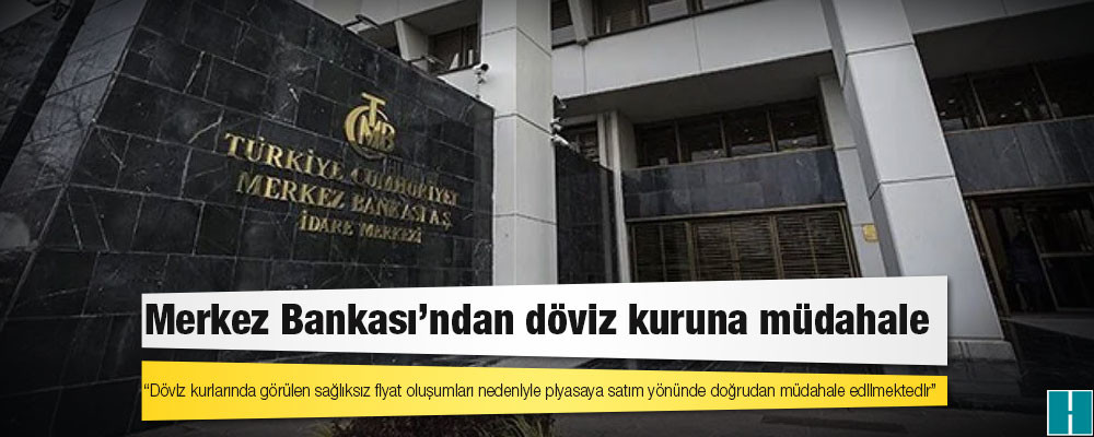 Merkez Bankası: Döviz kurlarında görülen sağlıksız fiyat oluşumları nedeniyle piyasaya satım yönünde doğrudan müdahale edilmektedir